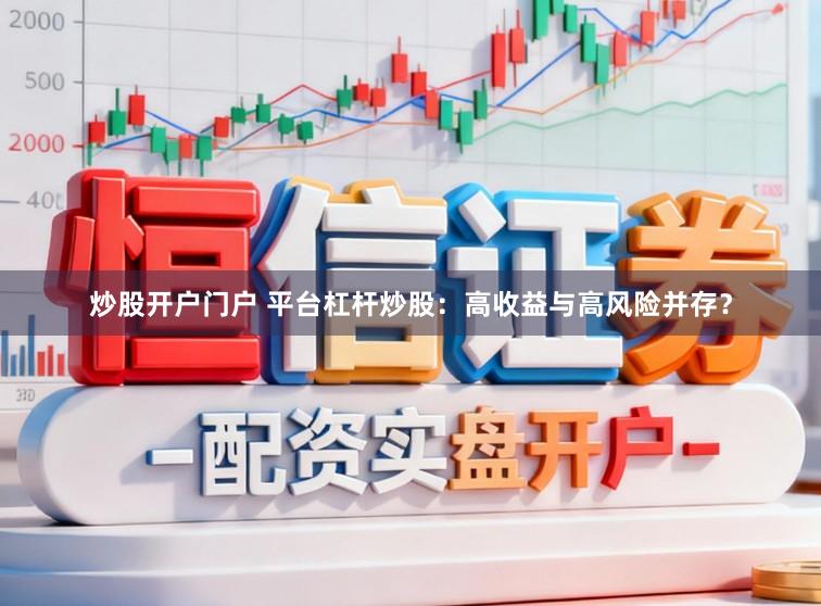 炒股开户门户 平台杠杆炒股：高收益与高风险并存？